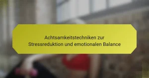 Achtsamkeitstechniken zur Stressreduktion und emotionalen Balance