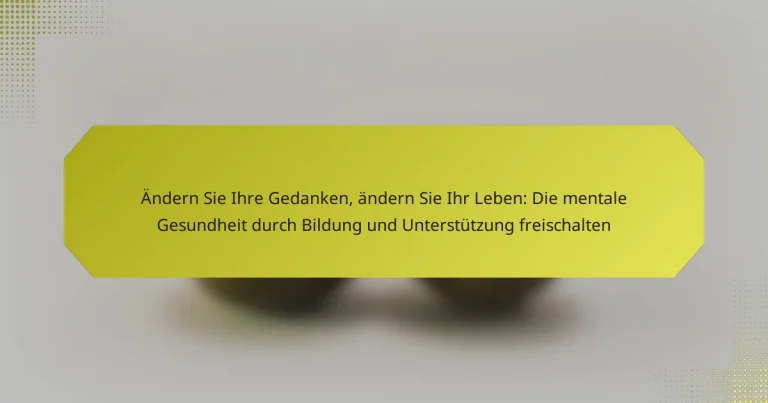 Ändern Sie Ihre Gedanken, ändern Sie Ihr Leben: Die mentale Gesundheit durch Bildung und Unterstützung freischalten