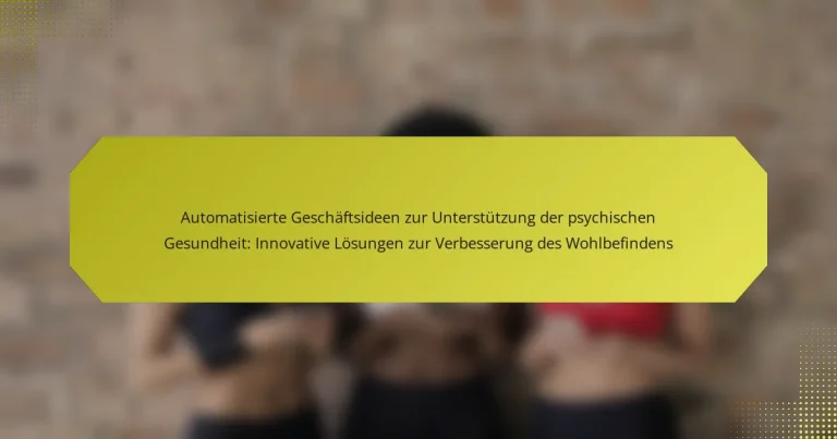 Automatisierte Geschäftsideen zur Unterstützung der psychischen Gesundheit: Innovative Lösungen zur Verbesserung des Wohlbefindens