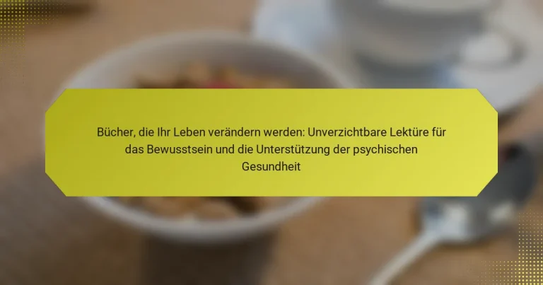 Bücher, die Ihr Leben verändern werden: Unverzichtbare Lektüre für das Bewusstsein und die Unterstützung der psychischen Gesundheit