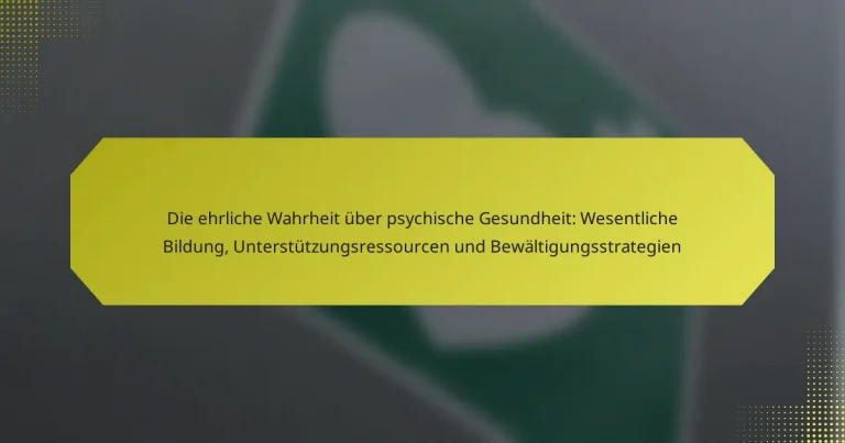 Die ehrliche Wahrheit über psychische Gesundheit: Wesentliche Bildung, Unterstützungsressourcen und Bewältigungsstrategien