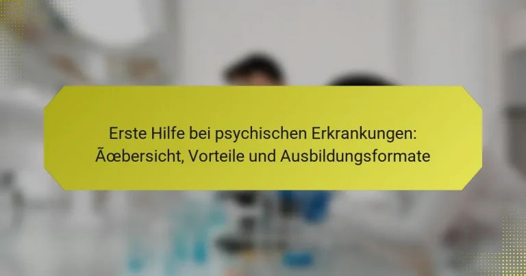 Erste Hilfe bei psychischen Erkrankungen: Übersicht, Vorteile und Ausbildungsformate