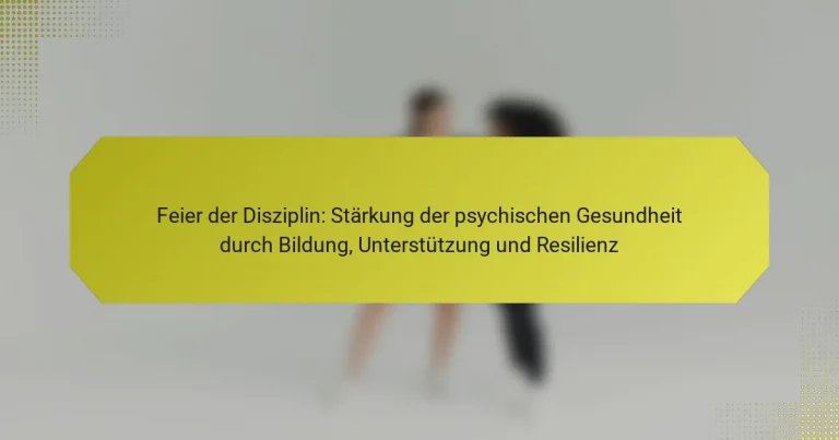 Feier der Disziplin: Stärkung der psychischen Gesundheit durch Bildung, Unterstützung und Resilienz