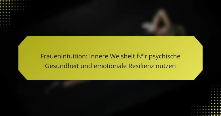 Frauenintuition: Innere Weisheit für psychische Gesundheit und emotionale Resilienz nutzen