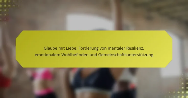 Glaube mit Liebe: Förderung von mentaler Resilienz, emotionalem Wohlbefinden und Gemeinschaftsunterstützung
