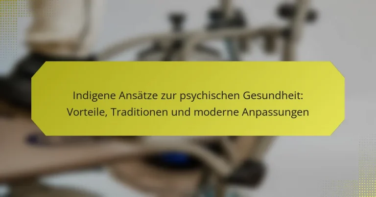 Indigene Ansätze zur psychischen Gesundheit: Vorteile, Traditionen und moderne Anpassungen