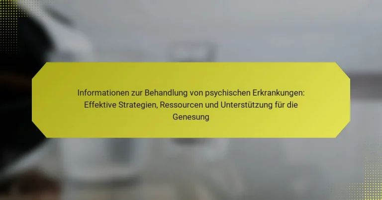 Informationen zur Behandlung von psychischen Erkrankungen: Effektive Strategien, Ressourcen und Unterstützung für die Genesung