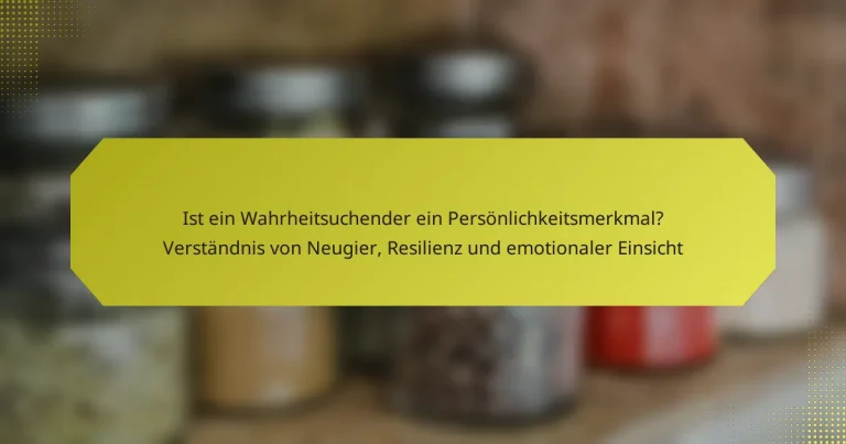 Ist ein Wahrheitsuchender ein Persönlichkeitsmerkmal? Verständnis von Neugier, Resilienz und emotionaler Einsicht