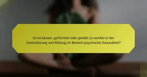 Ist es besser, gefürchtet oder geliebt zu werden in der Unterstützung und Bildung im Bereich psychische Gesundheit?