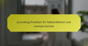 Journaling-Praktiken für Selbstreflexion und mentale Klarheit
