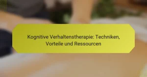 Kognitive Verhaltenstherapie: Techniken, Vorteile und Ressourcen