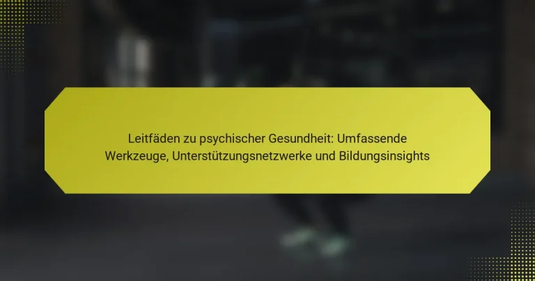 Leitfäden zu psychischer Gesundheit: Umfassende Werkzeuge, Unterstützungsnetzwerke und Bildungsinsights