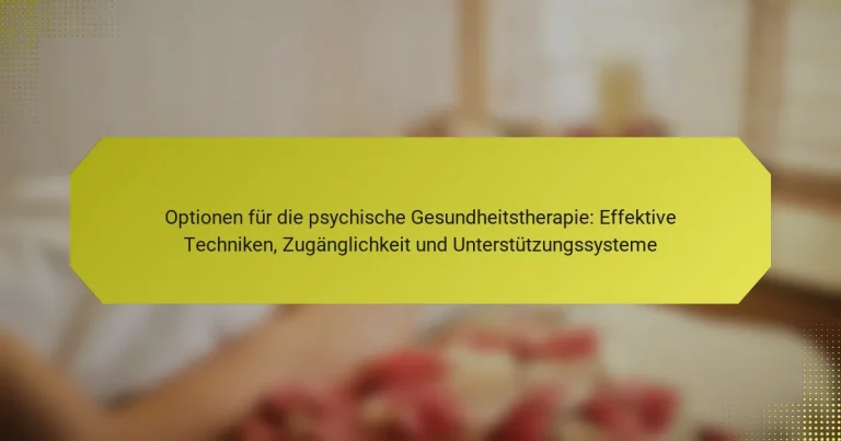 Optionen für die psychische Gesundheitstherapie: Effektive Techniken, Zugänglichkeit und Unterstützungssysteme