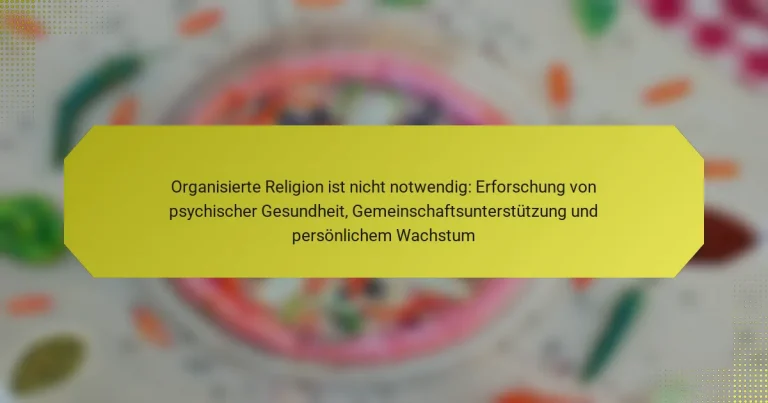 Organisierte Religion ist nicht notwendig: Erforschung von psychischer Gesundheit, Gemeinschaftsunterstützung und persönlichem Wachstum