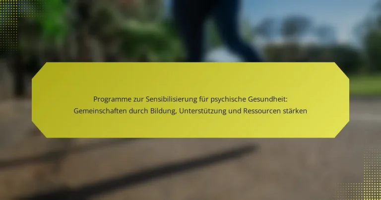 Programme zur Sensibilisierung für psychische Gesundheit: Gemeinschaften durch Bildung, Unterstützung und Ressourcen stärken