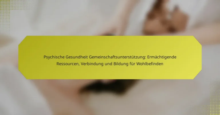 Psychische Gesundheit Gemeinschaftsunterstützung: Ermächtigende Ressourcen, Verbindung und Bildung für Wohlbefinden
