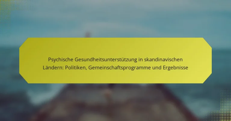 Psychische Gesundheitsunterstützung in skandinavischen Ländern: Politiken, Gemeinschaftsprogramme und Ergebnisse