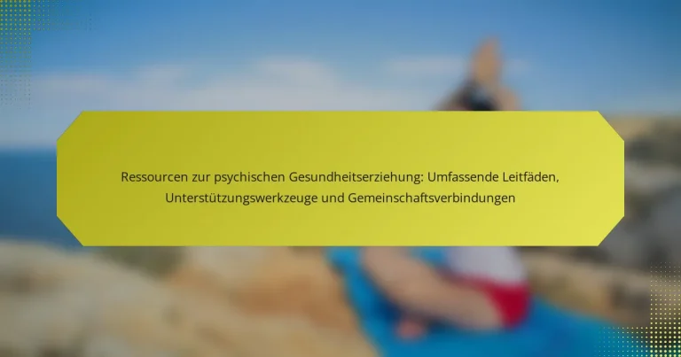 Ressourcen zur psychischen Gesundheitserziehung: Umfassende Leitfäden, Unterstützungswerkzeuge und Gemeinschaftsverbindungen