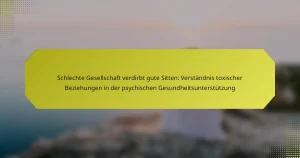 Schlechte Gesellschaft verdirbt gute Sitten: Verständnis toxischer Beziehungen in der psychischen Gesundheitsunterstützung