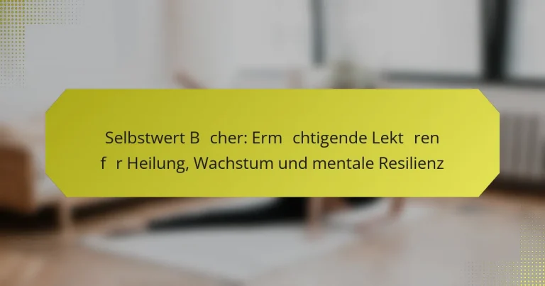 Selbstwert Bücher: Ermächtigende Lektüren für Heilung, Wachstum und mentale Resilienz
