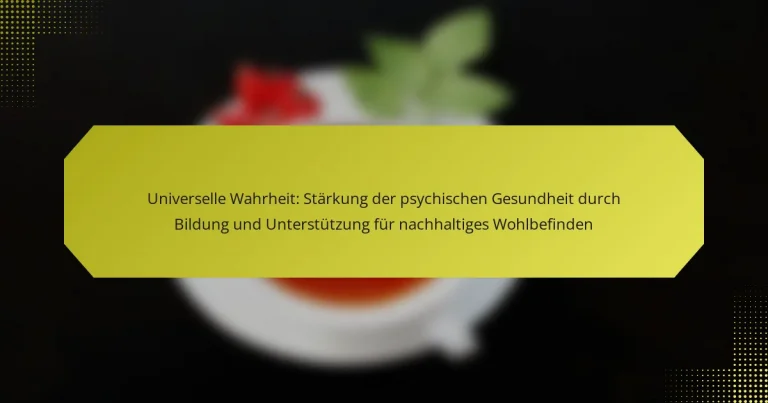 Universelle Wahrheit: Stärkung der psychischen Gesundheit durch Bildung und Unterstützung für nachhaltiges Wohlbefinden
