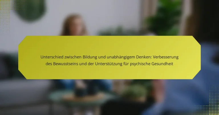 Unterschied zwischen Bildung und unabhängigem Denken: Verbesserung des Bewusstseins und der Unterstützung für psychische Gesundheit