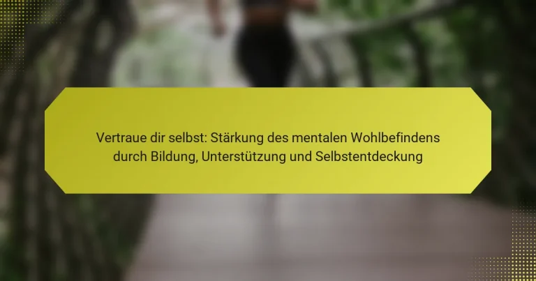 Vertraue dir selbst: Stärkung des mentalen Wohlbefindens durch Bildung, Unterstützung und Selbstentdeckung