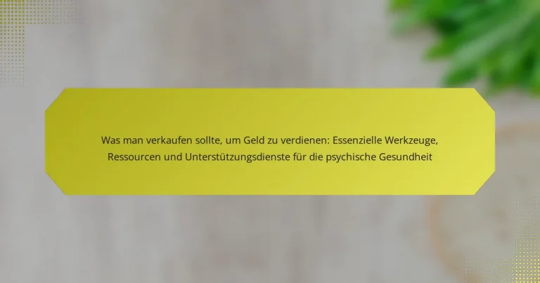 Was man verkaufen sollte, um Geld zu verdienen: Essenzielle Werkzeuge, Ressourcen und Unterstützungsdienste für die psychische Gesundheit