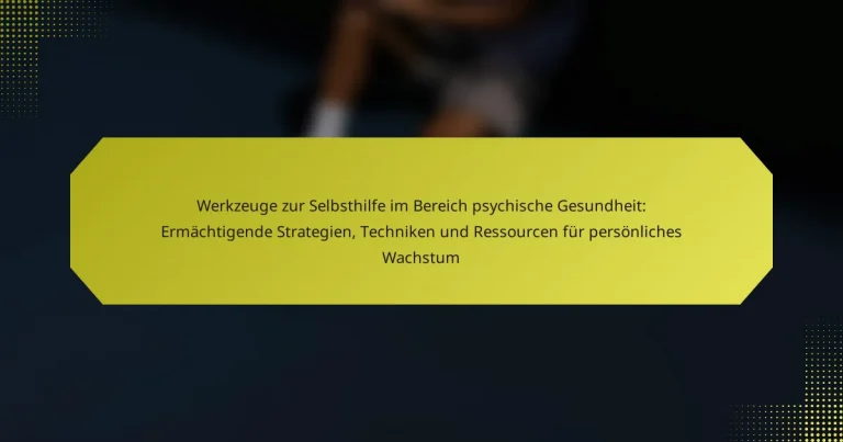 Werkzeuge zur Selbsthilfe im Bereich psychische Gesundheit: Ermächtigende Strategien, Techniken und Ressourcen für persönliches Wachstum