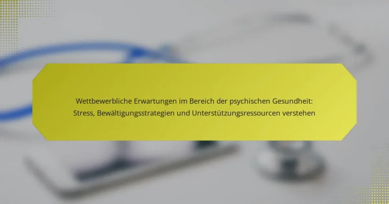 Wettbewerbliche Erwartungen im Bereich der psychischen Gesundheit: Stress, Bewältigungsstrategien und Unterstützungsressourcen verstehen