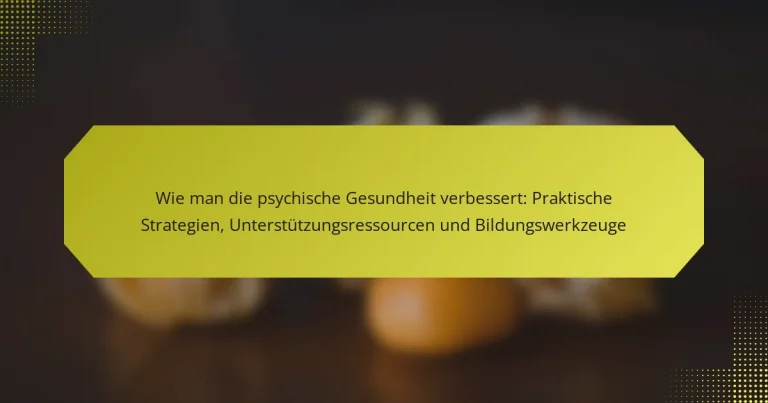Wie man die psychische Gesundheit verbessert: Praktische Strategien, Unterstützungsressourcen und Bildungswerkzeuge
