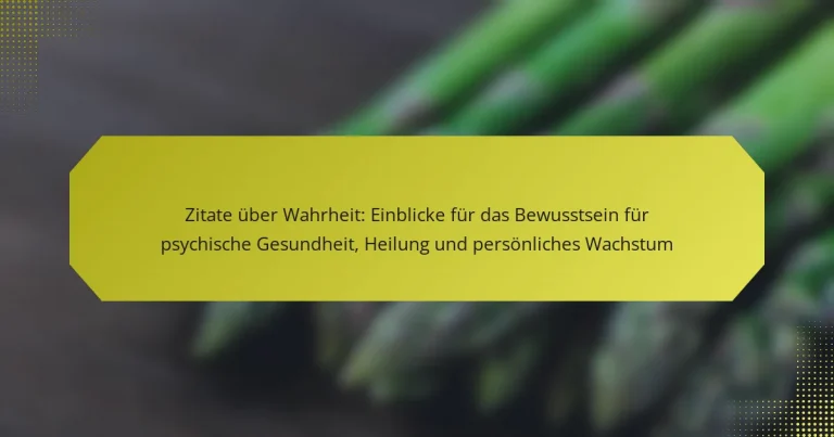 Zitate über Wahrheit: Einblicke für das Bewusstsein für psychische Gesundheit, Heilung und persönliches Wachstum