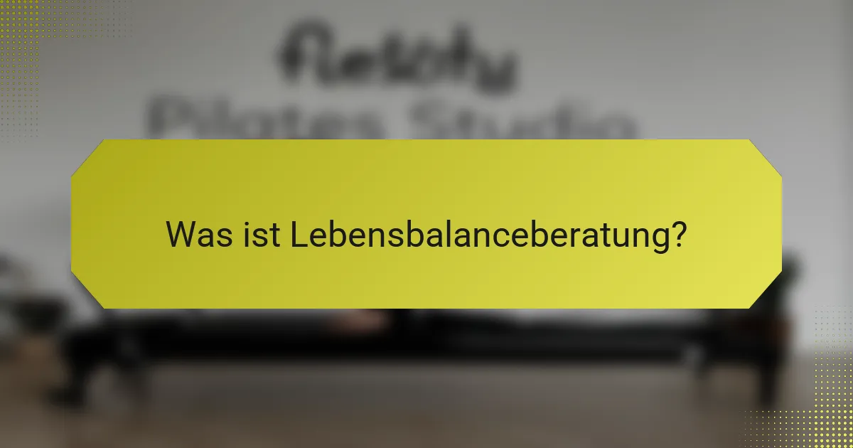 Was ist Lebensbalanceberatung?