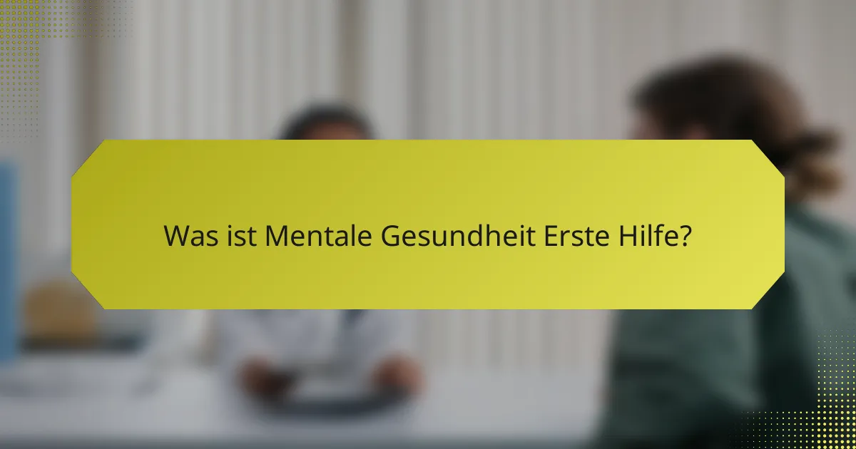 Was ist Mentale Gesundheit Erste Hilfe?