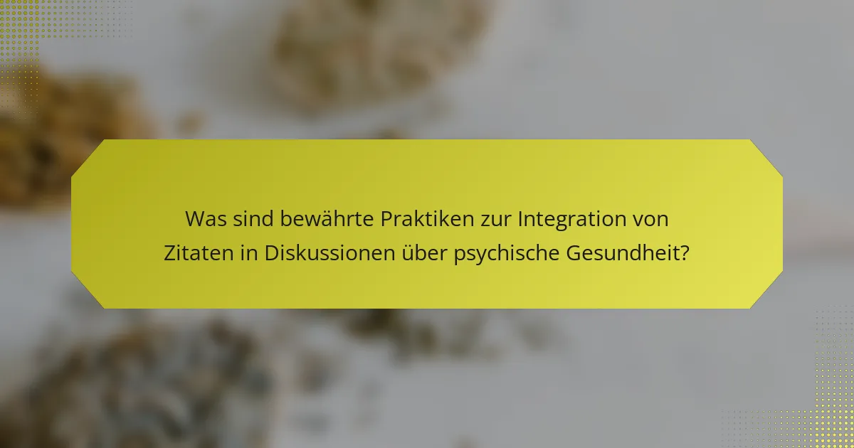 Was sind bewährte Praktiken zur Integration von Zitaten in Diskussionen über psychische Gesundheit?