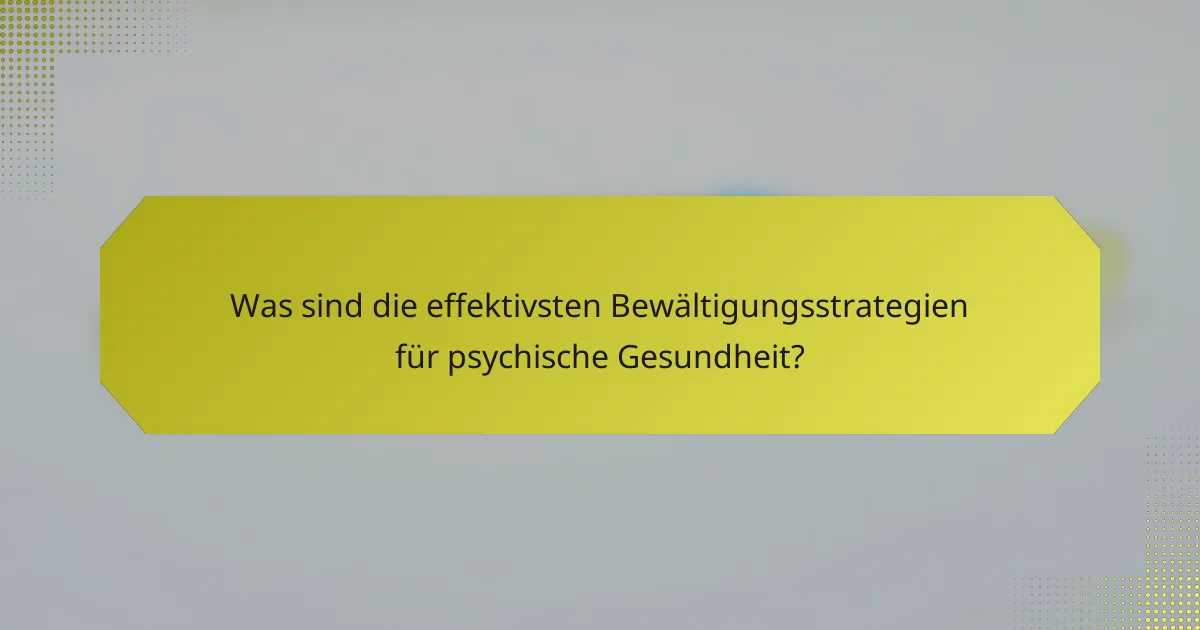 Was sind die effektivsten Bewältigungsstrategien für psychische Gesundheit?