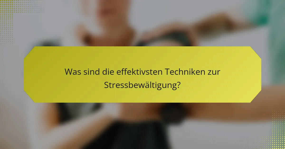 Was sind die effektivsten Techniken zur Stressbewältigung?
