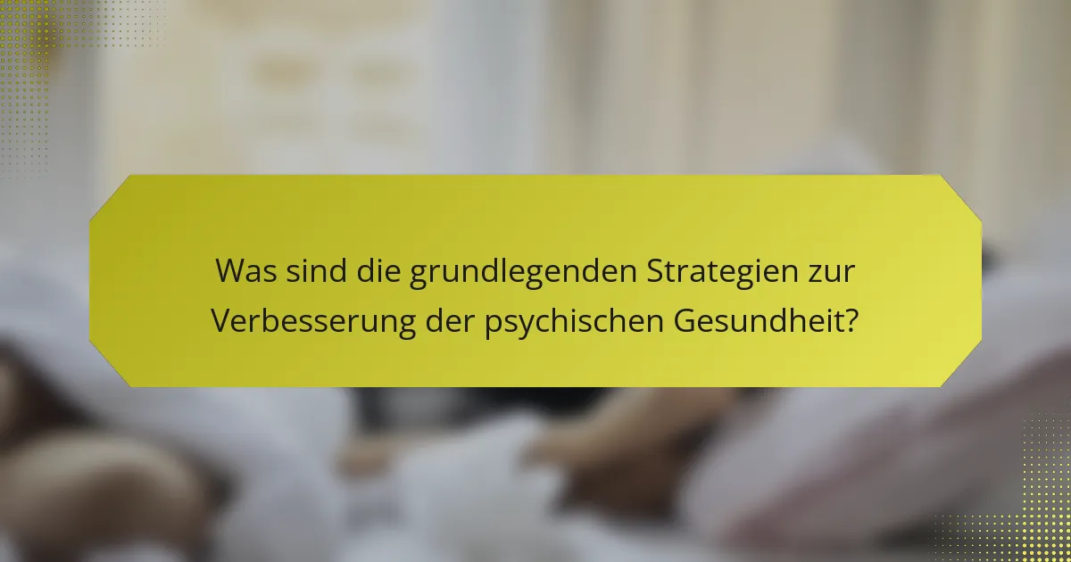 Was sind die grundlegenden Strategien zur Verbesserung der psychischen Gesundheit?