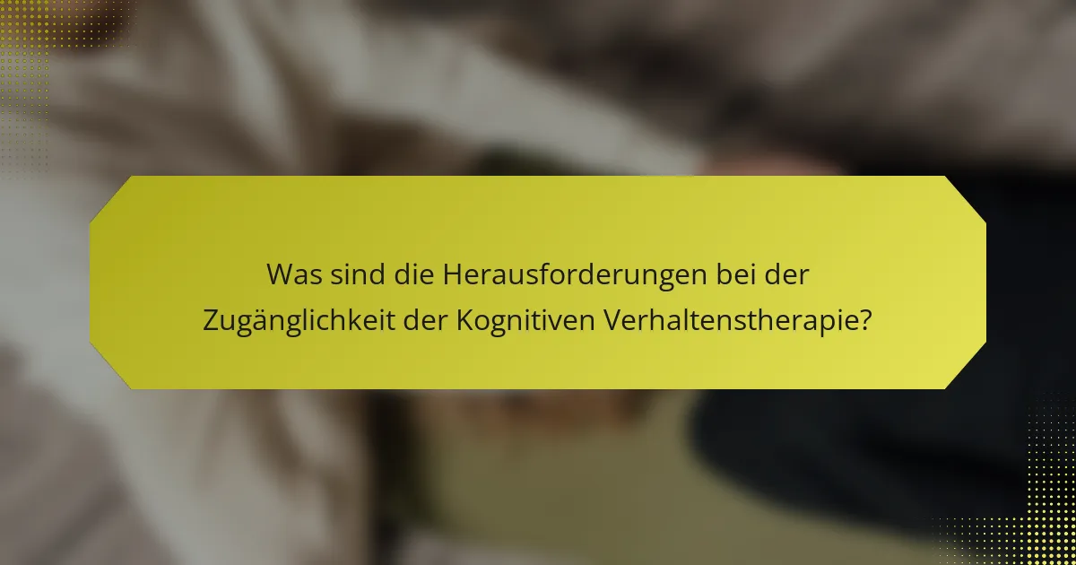 Was sind die Herausforderungen bei der Zugänglichkeit der Kognitiven Verhaltenstherapie?