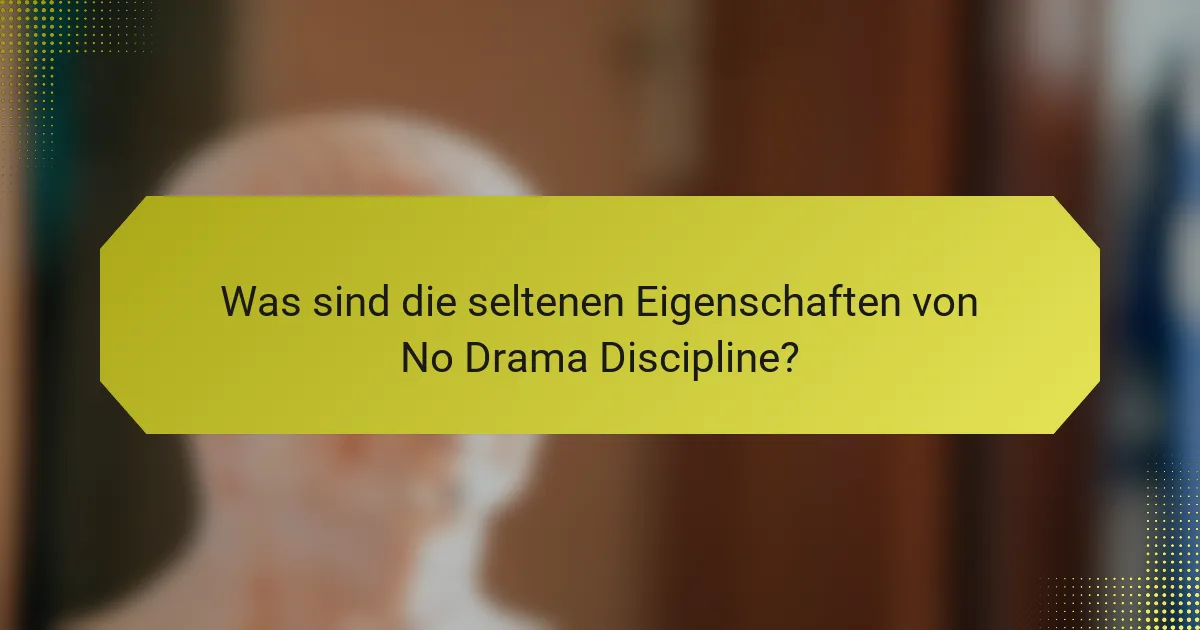 Was sind die seltenen Eigenschaften von No Drama Discipline?