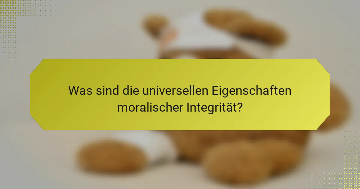 Was sind die universellen Eigenschaften moralischer Integrität?