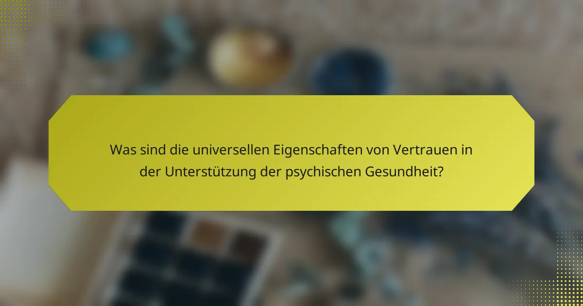 Was sind die universellen Eigenschaften von Vertrauen in der Unterstützung der psychischen Gesundheit?