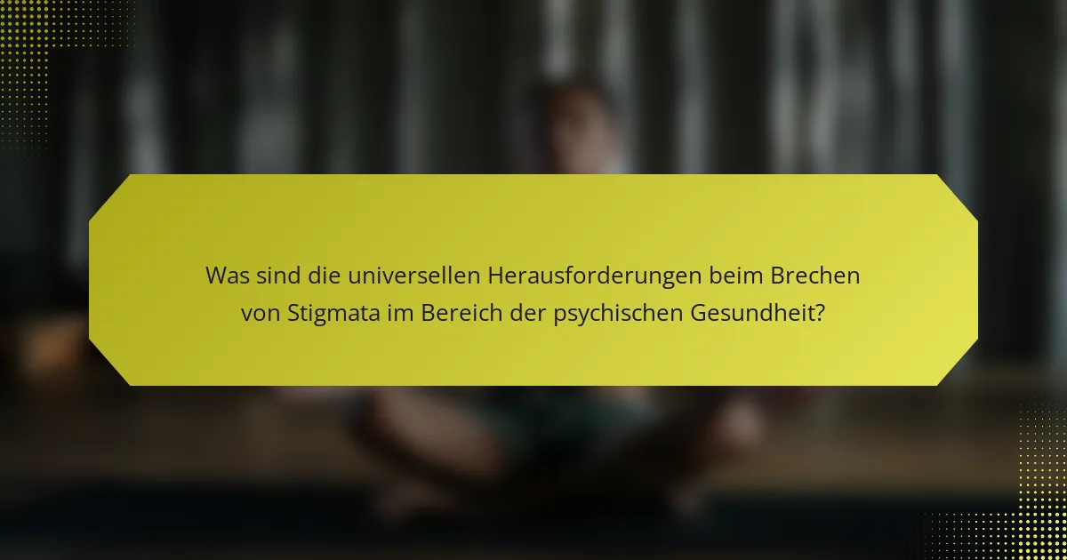Was sind die universellen Herausforderungen beim Brechen von Stigmata im Bereich der psychischen Gesundheit?