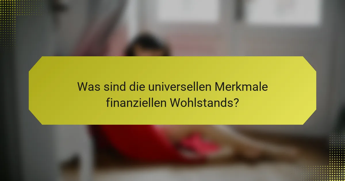 Was sind die universellen Merkmale finanziellen Wohlstands?