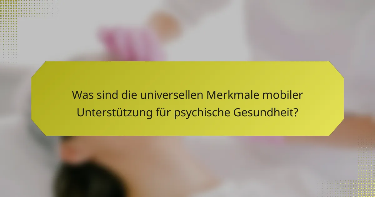 Was sind die universellen Merkmale mobiler Unterstützung für psychische Gesundheit?