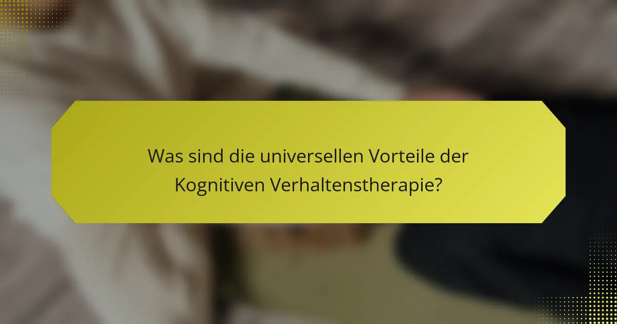 Was sind die universellen Vorteile der Kognitiven Verhaltenstherapie?