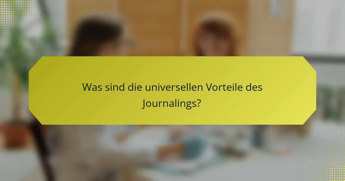 Was sind die universellen Vorteile des Journalings?