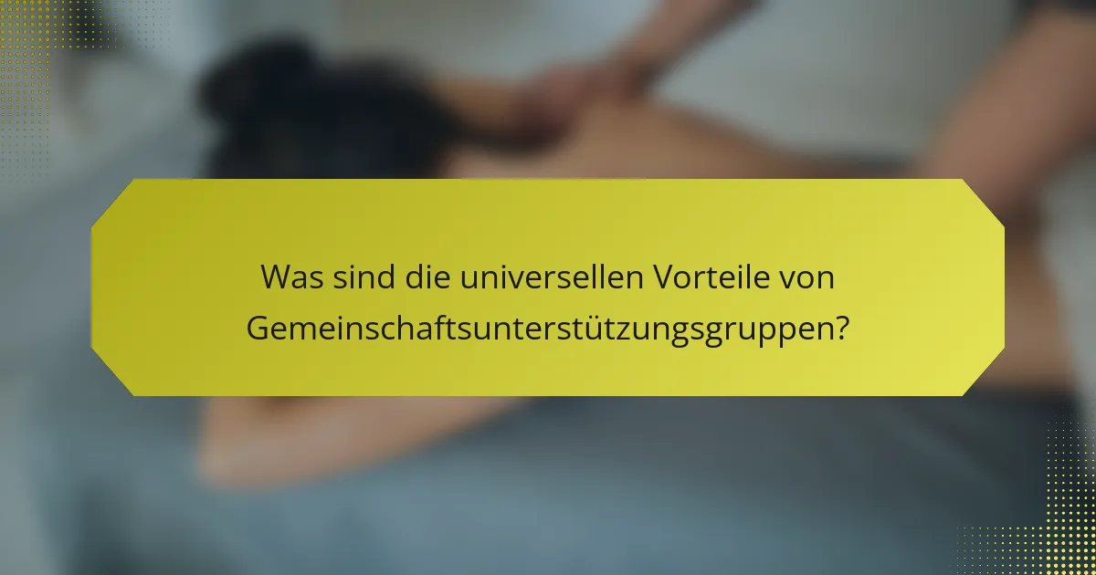Was sind die universellen Vorteile von Gemeinschaftsunterstützungsgruppen?