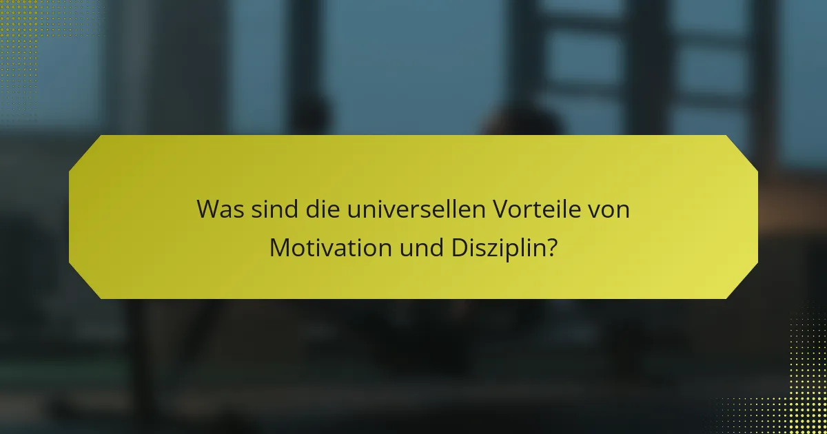 Was sind die universellen Vorteile von Motivation und Disziplin?