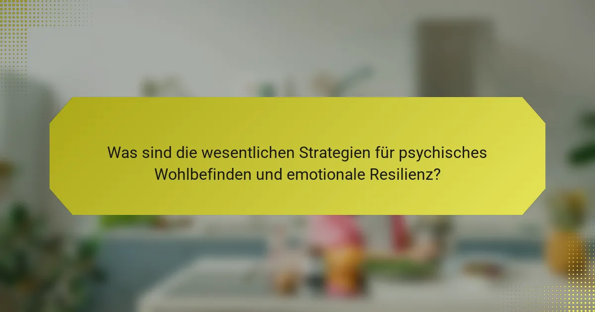 Was sind die wesentlichen Strategien für psychisches Wohlbefinden und emotionale Resilienz?